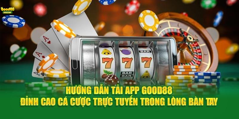 Trải Nghiệm Nhanh Chóng Và Tiện Lợi Thông Qua Ứng Dụng Good88